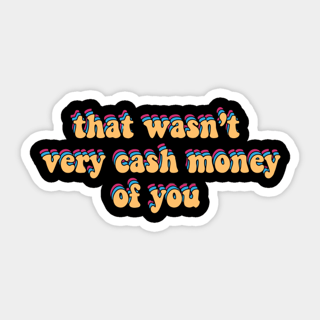 that wasn’t very cash money of you Sticker by alexanderkansas